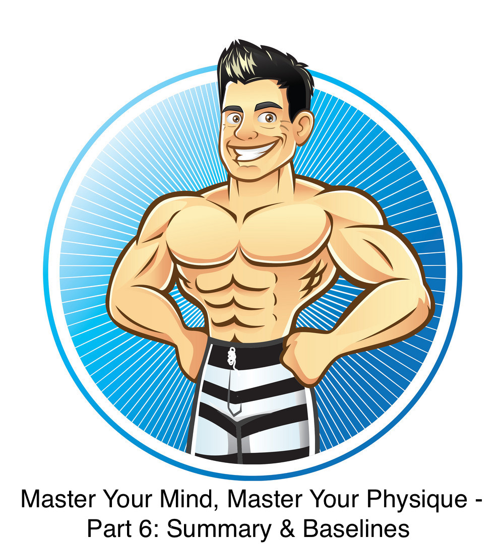 Master Your Mind, Master Your Physique – Part 6: Summary & Baselines  